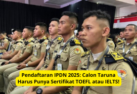 Pendaftaran IPDN 2025: Calon Taruna Harus Punya Sertifikat TOEFL atau IELTS!