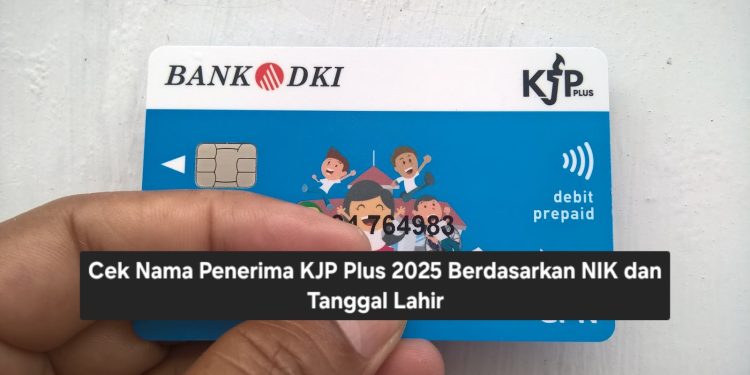 Cek Nama Penerima KJP Plus 2025 Berdasarkan NIK dan Tanggal Lahir