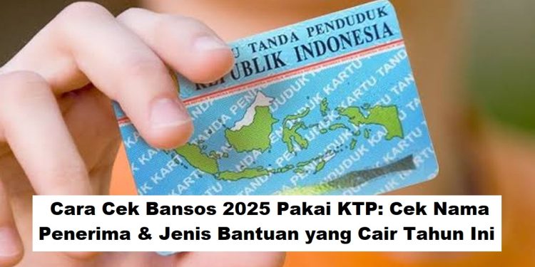 Cara Cek Bansos 2025 Pakai KTP: Cek Nama Penerima & Jenis Bantuan yang Cair Tahun Ini