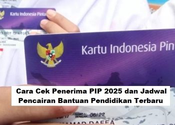 Cara Cek Penerima PIP 2025 dan Jadwal Pencairan Bantuan Pendidikan Terbaru