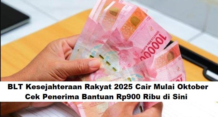 BLT Kesejahteraan Rakyat 2025 Cair Mulai Oktober, Cek Penerima Bantuan Rp900 Ribu di Sini