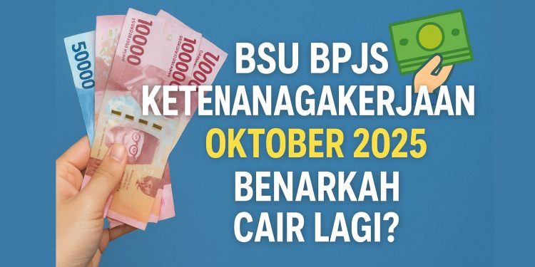 BSU BPJS Ketenagakerjaan Oktober 2025: Benarkah Cair Lagi?