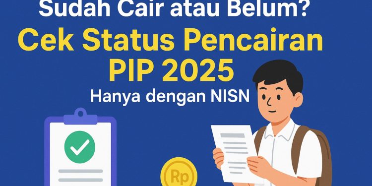 Sudah Cair atau Belum? Cek Status Pencairan PIP 2025 Hanya dengan NISN