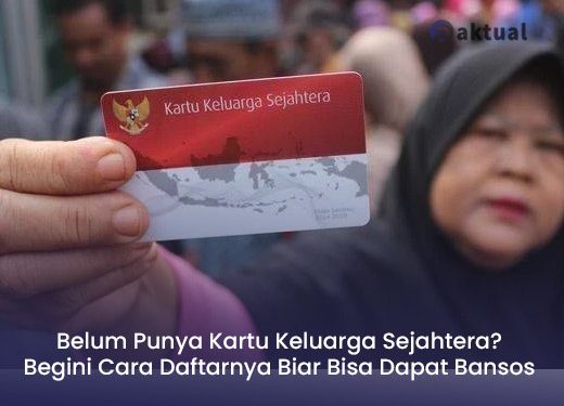 Belum Punya Kartu Keluarga Sejahtera? Begini Cara Daftarnya Biar Bisa Dapat Bansos 2025