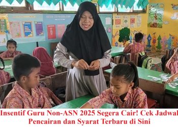 Insentif Guru Non-ASN 2025 Segera Cair! Cek Jadwal Pencairan dan Syarat Terbaru di Sini