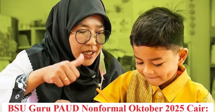 BSU Guru PAUD Nonformal Oktober 2025 Cair: Cek Syarat, Nominal, dan Cara Pencairan