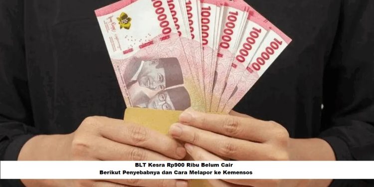 BLT Kesra Rp900 Ribu Belum Cair: Berikut Penyebabnya dan Cara Melapor ke Kemensos