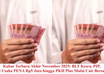 Kabar Terbaru Akhir November 2025: BLT Kesra, PIP, Modal Usaha PENA Rp5 Juta hingga PKH Plus Mulai Cair Bersamaan