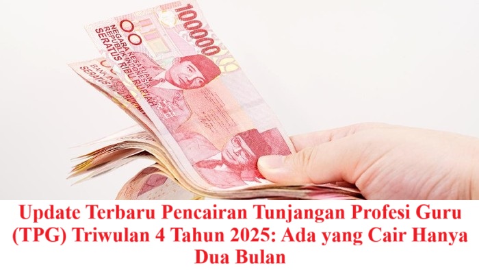 Update Terbaru Pencairan Tunjangan Profesi Guru (TPG) Triwulan 4 Tahun 2025: Ada yang Cair Hanya Dua Bulan