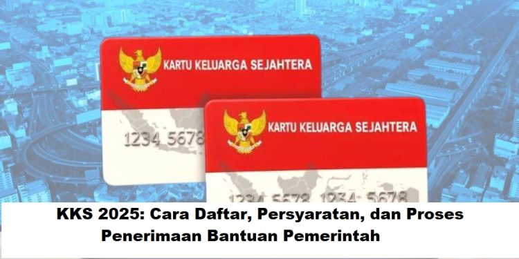 KKS 2025: Cara Daftar, Persyaratan, dan Proses Penerimaan Bantuan Pemerintah