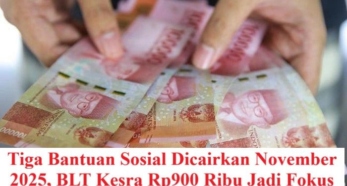 Tiga Bantuan Sosial Dicairkan November 2025, BLT Kesra Rp900 Ribu Jadi Fokus