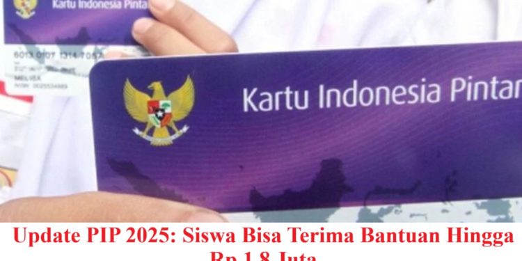 Update PIP 2025: Siswa Bisa Terima Bantuan Hingga Rp 1,8 Juta