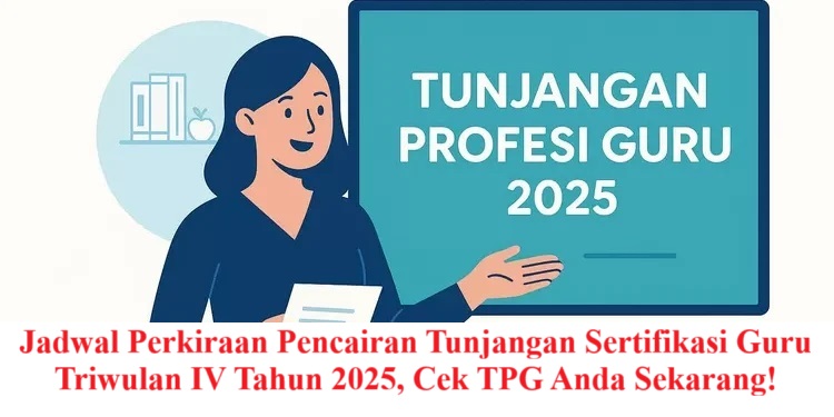 Jadwal Perkiraan Pencairan Tunjangan Sertifikasi Guru Triwulan IV Tahun 2025, Cek TPG Anda Sekarang!