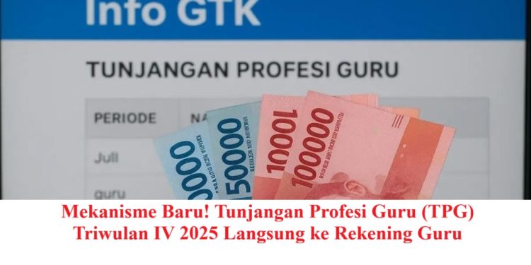 Mekanisme Baru! Tunjangan Profesi Guru (TPG) Triwulan IV 2025 Langsung ke Rekening Guru