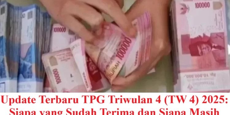 Update Terbaru TPG Triwulan 4 (TW 4) 2025: Siapa yang Sudah Terima dan Siapa Masih Menanti?