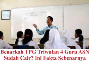 Benarkah TPG Triwulan 4 Guru ASN Sudah Cair? Ini Fakta Sebenarnya