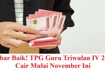 Kabar Baik! TPG Guru Triwulan IV 2025 Cair Mulai November Ini