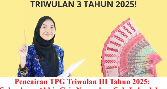 Pencairan TPG Triwulan III Tahun 2025: Gelombang Akhir Cair November, Cek Jadwal dan Tahapan