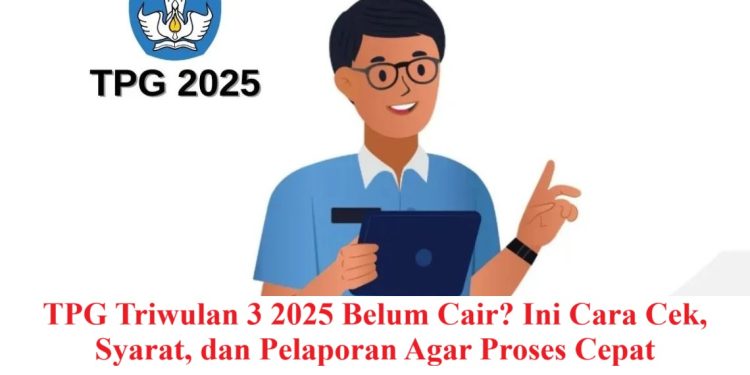 TPG Triwulan 3 2025 Belum Cair? Ini Cara Cek, Syarat, dan Pelaporan Agar Proses Cepat