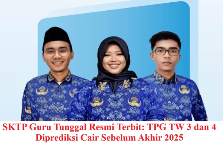 SKTP Guru Tunggal Resmi Terbit: TPG TW 3 dan 4 Diprediksi Cair Sebelum Akhir 2025