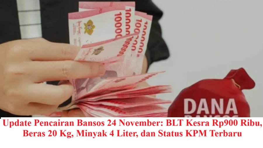 Update Pencairan Bansos 24 November: BLT Kesra Rp900 Ribu, Beras 20 Kg, Minyak 4 Liter, dan Status KPM Terbaru