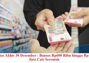Batas Akhir 30 Desember : Bansos Rp600 Ribu hingga Rp1,5 Juta Cair Serentak