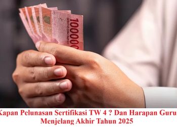 Kapan Pelunasan Sertifikasi TW 4 ? Dan Harapan Guru Menjelang Akhir Tahun 2025