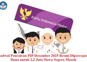Jadwal Pencairan PIP Desember 2025 Resmi Dipercepat, Dana untuk 2,2 Juta Siswa Segera Masuk