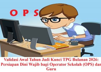 Validasi Awal Tahun Jadi Kunci TPG Bulanan 2026: Persiapan Dini Wajib bagi Operator Sekolah (OPS) dan Guru