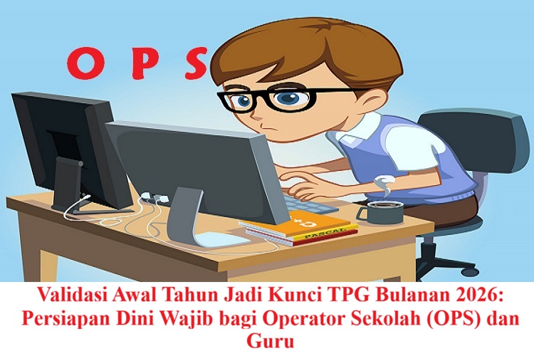 Validasi Awal Tahun Jadi Kunci TPG Bulanan 2026: Persiapan Dini Wajib bagi Operator Sekolah (OPS) dan Guru
