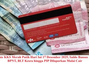Update KKS Merah Putih Hari Ini 17 Desember 2025, Saldo Bansos PKH, BPNT, BLT Kesra hingga PIP Dilaporkan Mulai Cair