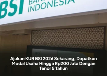 Ajukan KUR BSI 2026 Sekarang, Dapatkan Modal Usaha Hingga Rp200 Juta Dengan Tenor 5 Tahun