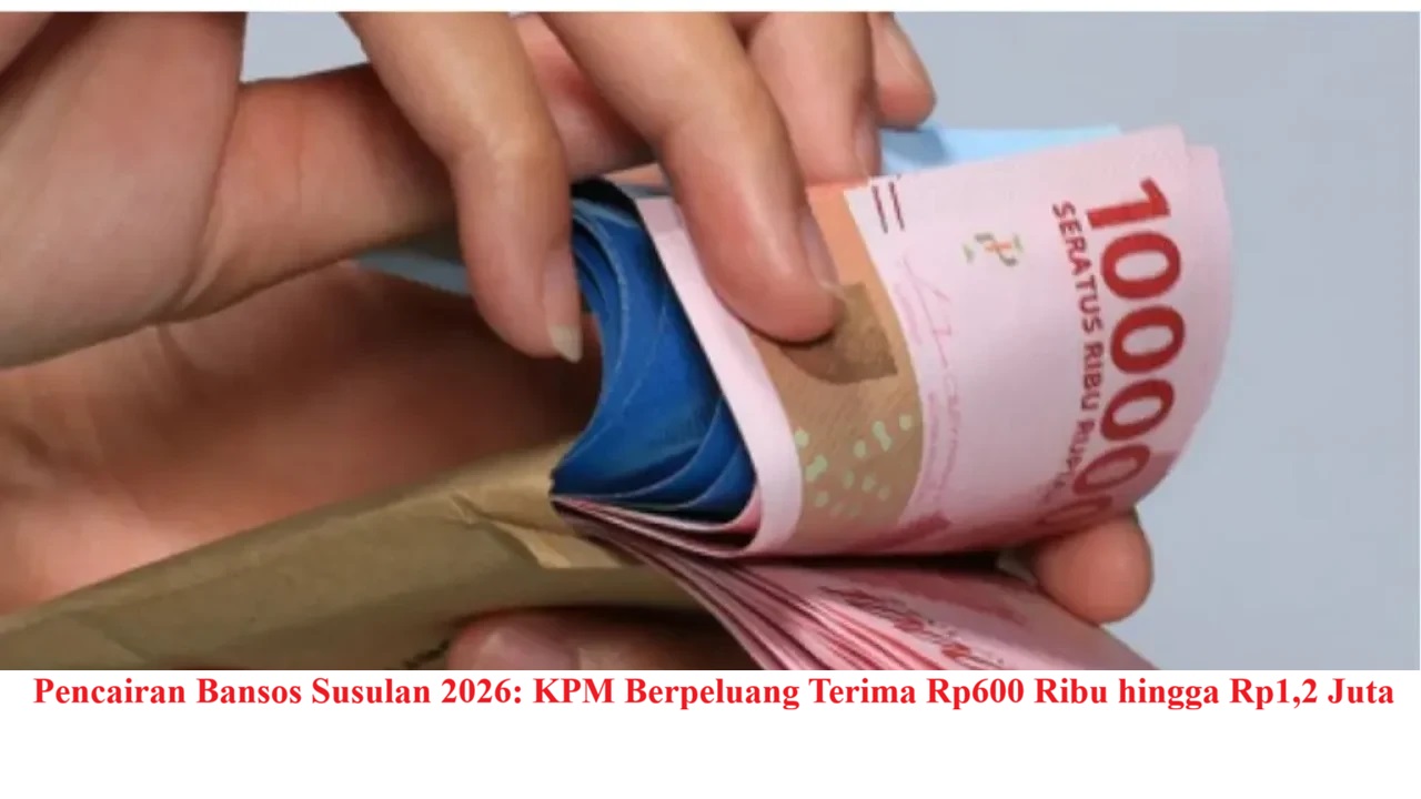 Pencairan Bansos Susulan 2026: KPM Berpeluang Terima Rp600 Ribu hingga Rp1,2 Juta