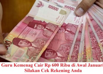 BSU Guru Kemenag Cair Rp 600 Ribu di Awal Januari 2026, Silakan Cek Rekening Anda