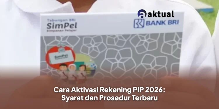 Cara Aktivasi Rekening PIP 2026: Syarat dan Prosedur Terbaru