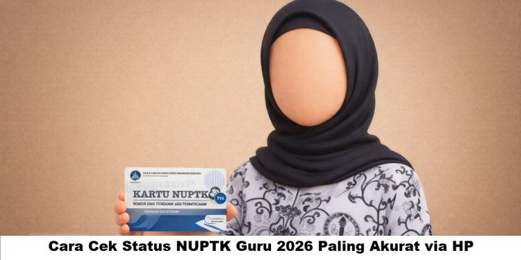Cara Cek Status NUPTK Guru 2026 Paling Akurat via HP