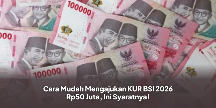 Cara Mudah Mengajukan KUR BSI 2026 Rp50 Juta, Ini Syaratnya!