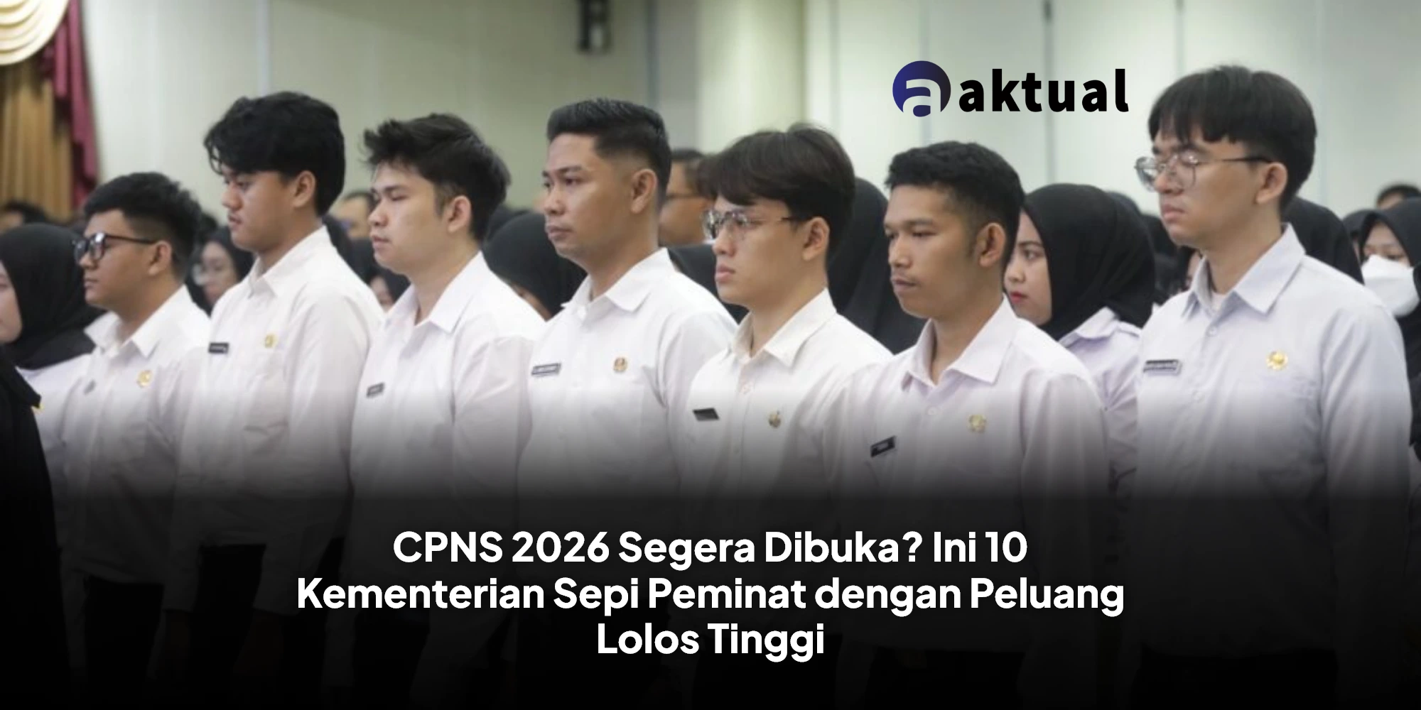 CPNS 2026 Segera Dibuka? Ini 10 Kementerian Sepi Peminat dengan Peluang Lolos Tinggi