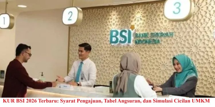 KUR BSI 2026 Terbaru: Syarat Pengajuan, Tabel Angsuran, dan Simulasi Cicilan UMKM