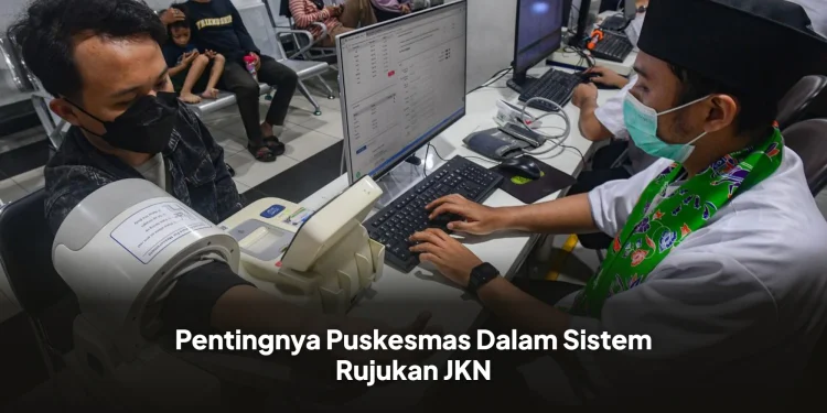 Pentingnya Puskesmas Dalam Sistem Rujukan JKN