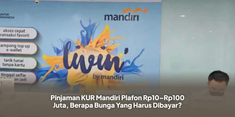Pinjaman KUR Mandiri Plafon Rp10–Rp100 Juta, Berapa Bunga Yang Harus Dibayar?