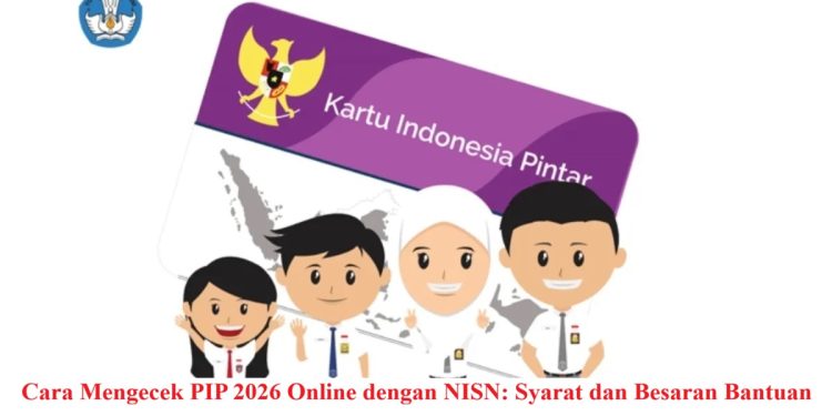 Cara Mengecek PIP 2026 Online dengan NISN: Syarat dan Besaran Bantuan