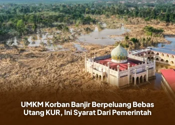 UMKM Korban Banjir Berpeluang Bebas Utang KUR, Ini Syarat Dari Pemerintah