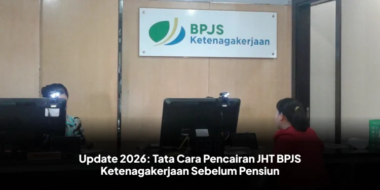 Update 2026: Tata Cara Pencairan JHT BPJS Ketenagakerjaan Sebelum Pensiun