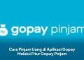 Cara Pinjam Uang di Aplikasi Gopay Melalui Fitur Gopay Pinjam