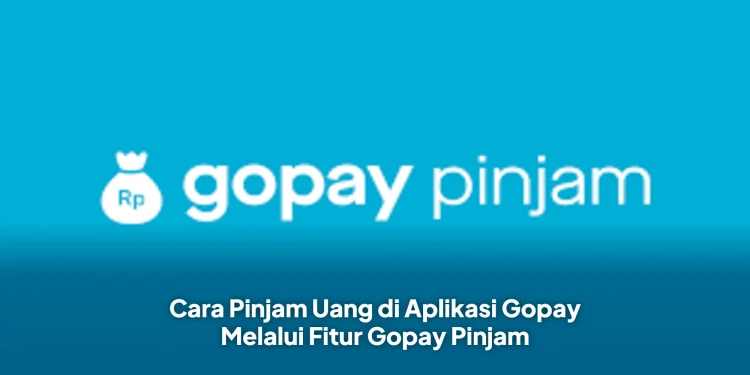Cara Pinjam Uang di Aplikasi Gopay Melalui Fitur Gopay Pinjam