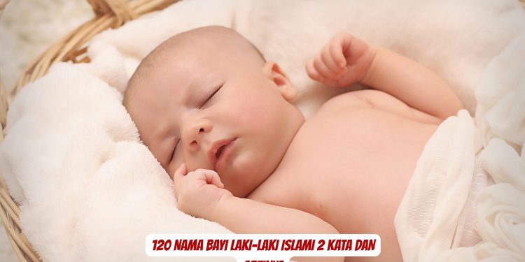 120 Nama Bayi Laki-Laki Islami 2 Kata dan Artinya