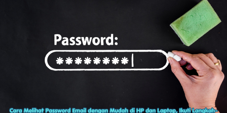 Cara Melihat Password Email dengan Mudah di HP dan Laptop, Ikuti Langkah-Langkahnya