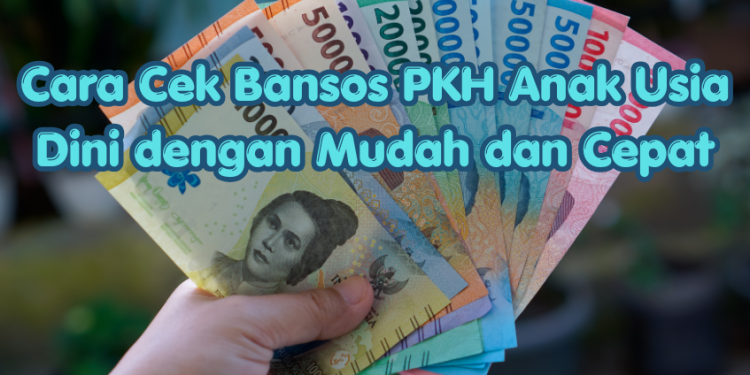 Cara Cek Bansos PKH Anak Usia Dini dengan Mudah dan Cepat