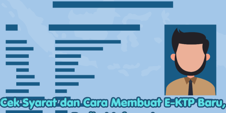 Cek Syarat dan Cara Membuat E-KTP Baru, Berikut Infonya!